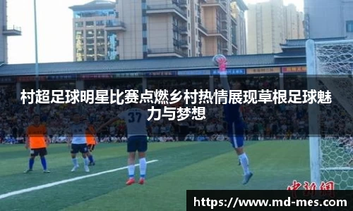 村超足球明星比赛点燃乡村热情展现草根足球魅力与梦想