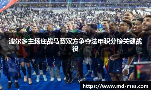 波尔多主场迎战马赛双方争夺法甲积分榜关键战役