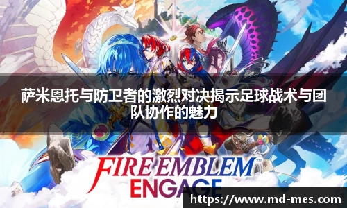 萨米恩托与防卫者的激烈对决揭示足球战术与团队协作的魅力