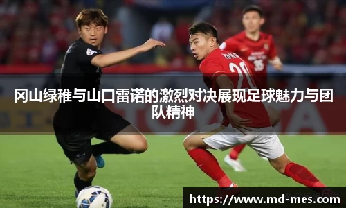 冈山绿稚与山口雷诺的激烈对决展现足球魅力与团队精神